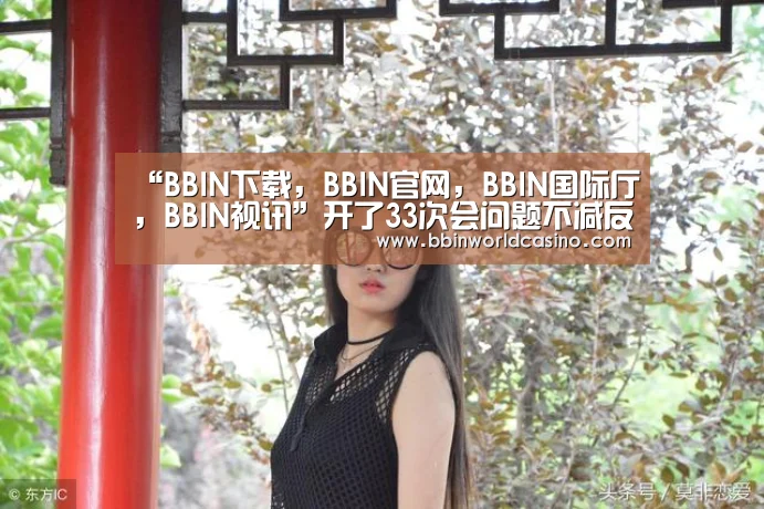 “BBIN下载,BBIN官网,BBIN国际厅,BBIN视讯”开了33次会问题不减反增,31名干部被问责(图4) BBIN下载,BBIN官网,BBIN国际厅,BBIN视讯